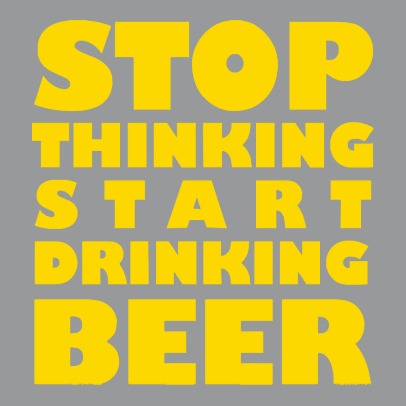 Stop Thinking Start Drinking Beer T Shirt Crewneck Sweatshirt | Artistshot