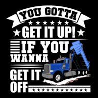 You Gotta Get It Up If You Wanna Get It Off Dump Truck Toddler Sweatshirt | Artistshot