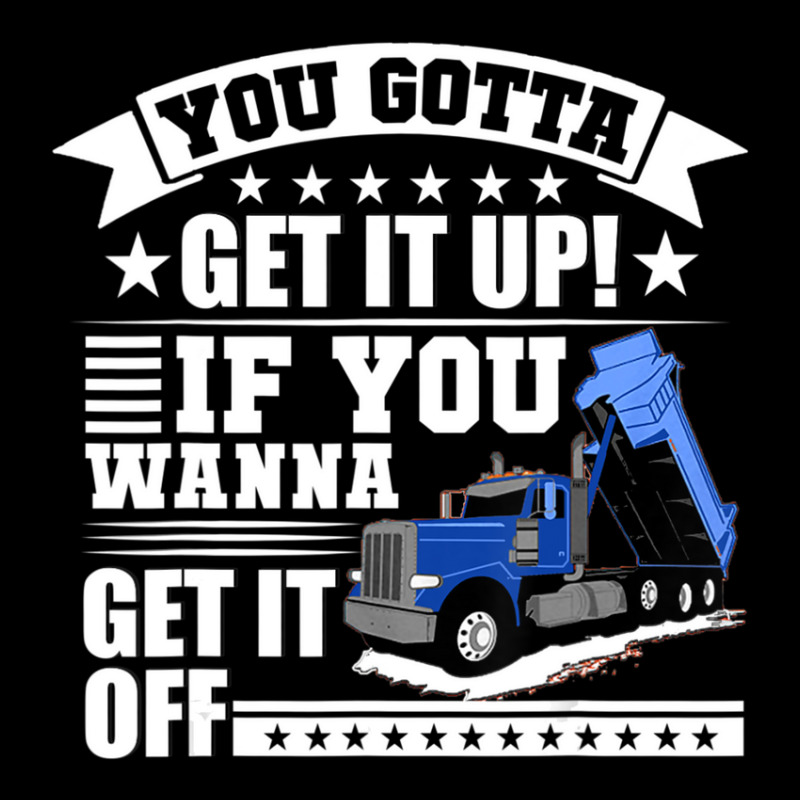 You Gotta Get It Up If You Wanna Get It Off Dump Truck Toddler Sweatshirt by atereabag | Artistshot