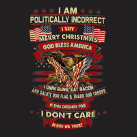 I Am Politically Incorrect I Say Merry Christmas God Bless T-shirt | Artistshot