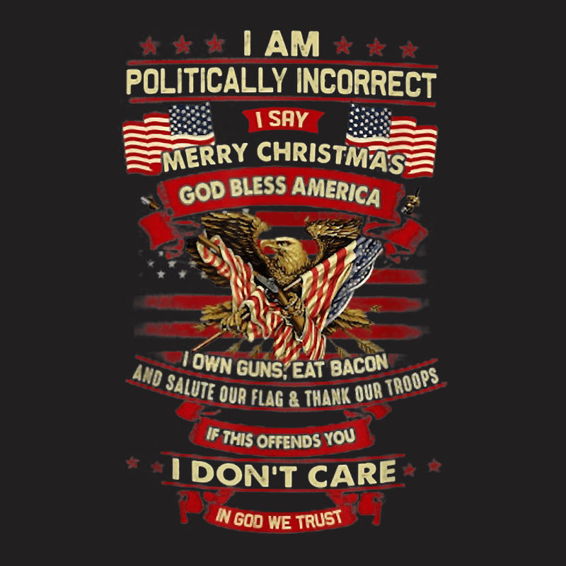 I Am Politically Incorrect I Say Merry Christmas God Bless T-shirt | Artistshot