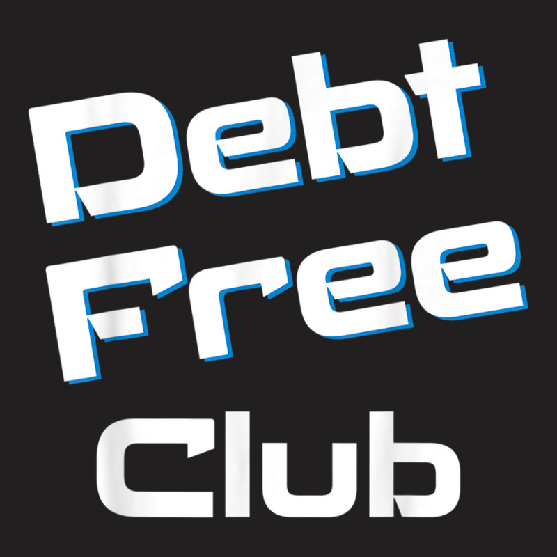 Debt Free Club Financial Freedom Money T Shirt T-shirt | Artistshot