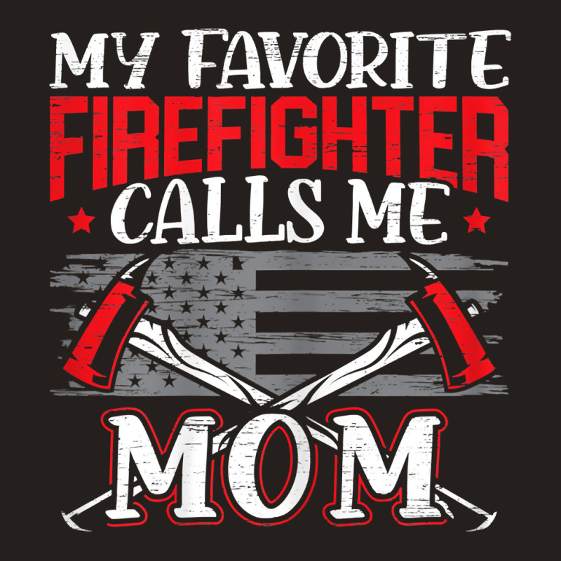 Womens My Favorite Firefighter Calls Me Mom Firefighting Fireman Tank Top | Artistshot