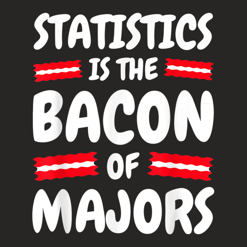 Statistics Funny   Statistics Is The Bacon Statistics Tshirt Ladies Fitted T-Shirt by cm-arts | Artistshot