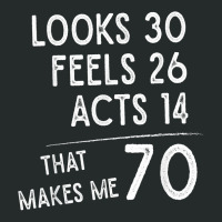 Funny 70th Birthday, 70 Years Old Looks 30, Feels 26 Acts 14 T Shirt Women's Triblend Scoop T-shirt | Artistshot