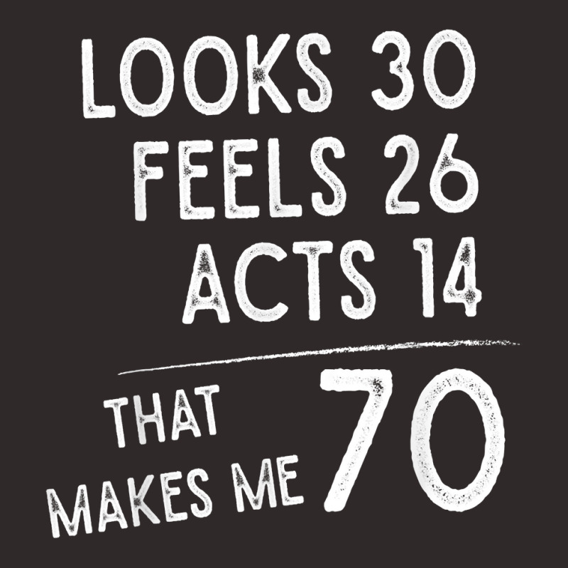 Funny 70th Birthday, 70 Years Old Looks 30, Feels 26 Acts 14 T Shirt Racerback Tank by cm-arts | Artistshot