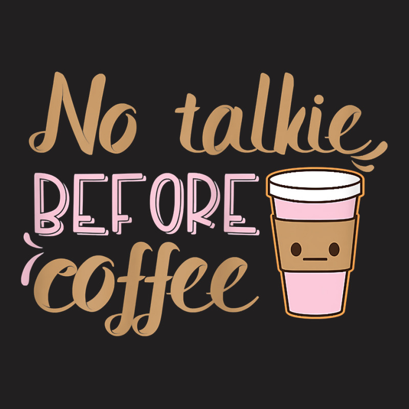 Womens No Talkie Before Coffee T-shirt | Artistshot