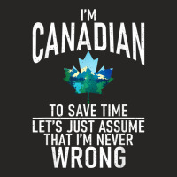 Im Canadian To Save Time Just Assume Im Never Wrong Canada T Shirt Ladies Fitted T-shirt | Artistshot