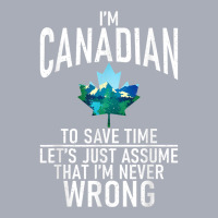 Im Canadian To Save Time Just Assume Im Never Wrong Canada T Shirt Tank Dress | Artistshot