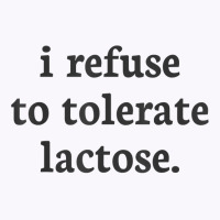 I Refuse To Tolerate Lactose T Shirt Tank Top | Artistshot