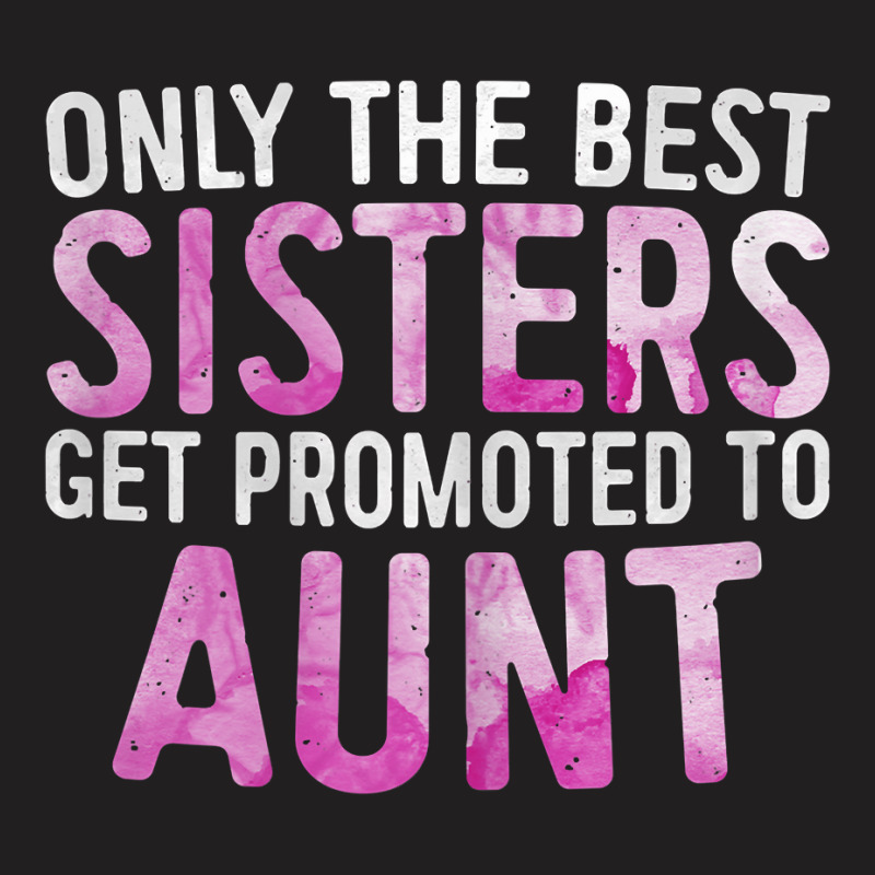 Womens Only The Best Sisters Get Promoted To Aunt T-shirt | Artistshot