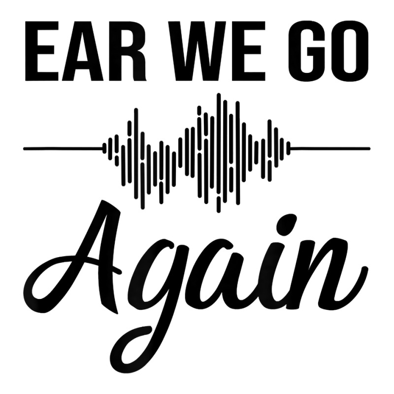 Ear We Go Again Funny Audiology Squad Gift For Audiologist Long Sleeve Shirts by JaliyahMelton | Artistshot