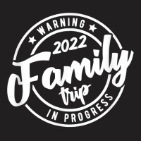 Warning Family Trip In  Progress 2022 Family Trip Matching T Shirt T-shirt | Artistshot