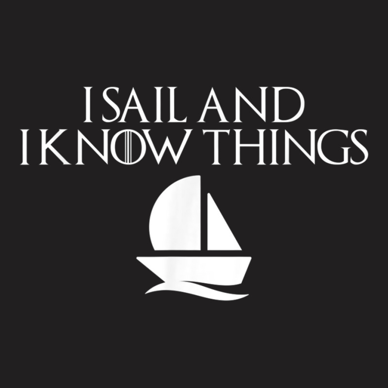 I Sail And I Know Things Shirt Sailing Funny Boating Sailor T-shirt | Artistshot