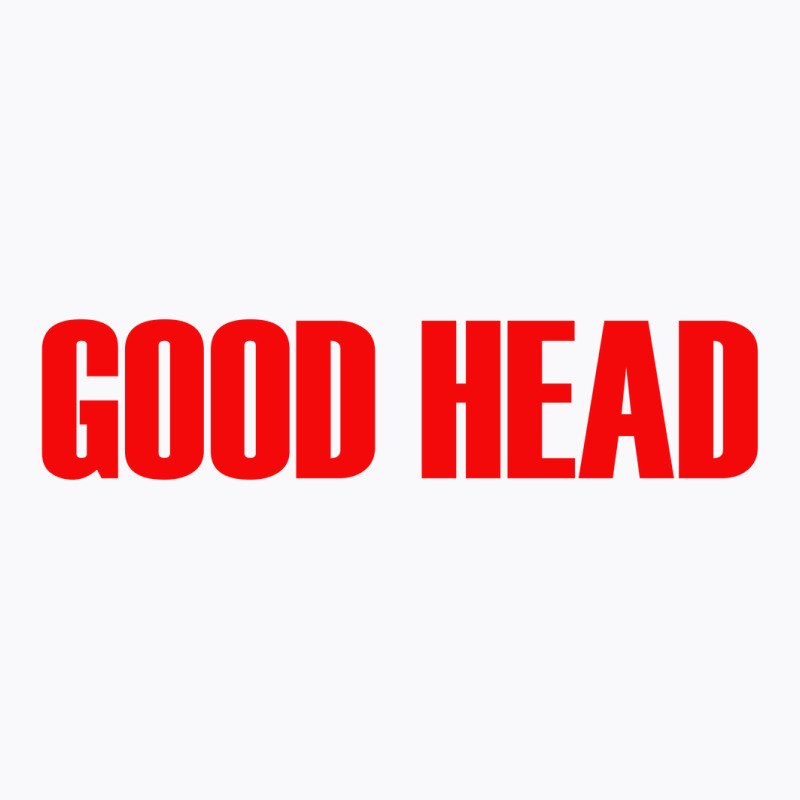 Good Head T-shirt | Artistshot