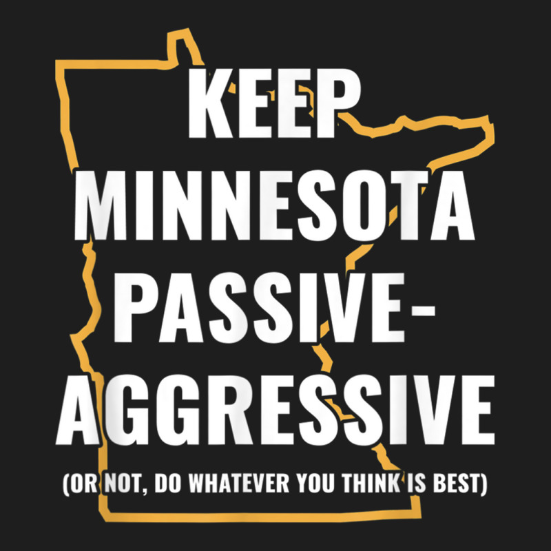 Minnesota Passive Aggressive T Shirt 20615 Classic T-shirt by cm-arts | Artistshot