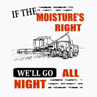 If The Moisture's Right T-shirt | Artistshot