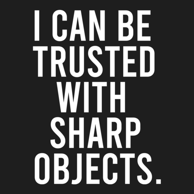 I Can Be Trusted With Sharp Objects Pullover Hoodie Classic T-shirt | Artistshot