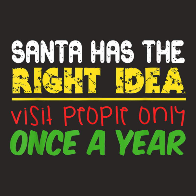 Santa Has The Right Idea Visit People Only Once A Year T Shirt Ladies Fitted T-Shirt by cm-arts | Artistshot