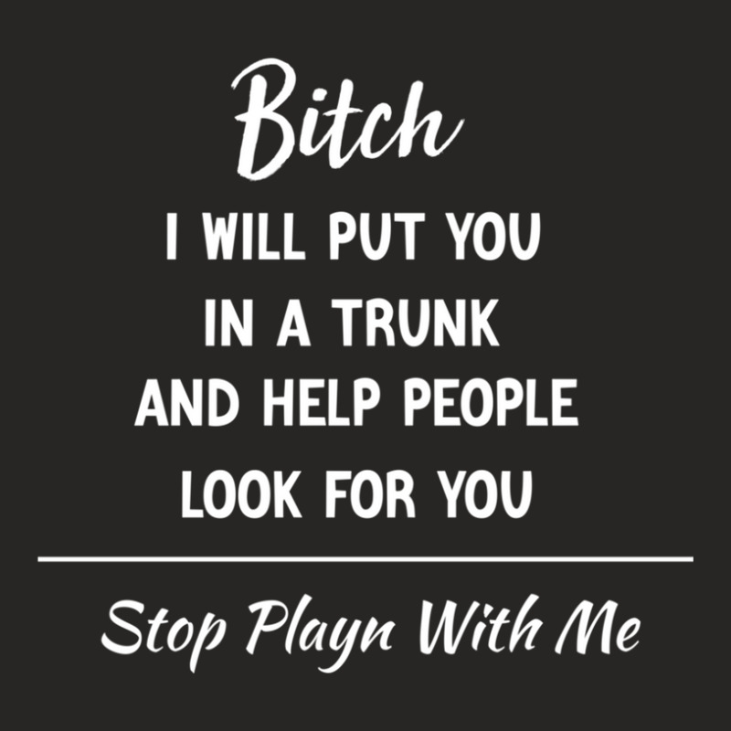 Bitch I Will Put You In A Trunk And Help People Look For You Stop Play Ladies Fitted T-Shirt by cm-arts | Artistshot