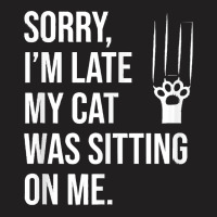 Sorry Im Late My Cat Was Sitting On M T  Shirt Sorry, I'm Late My Cat T-shirt | Artistshot