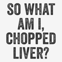 So What Am I Chopped Liver Funny Jewish Phrase Quote Saying Classic T-shirt | Artistshot