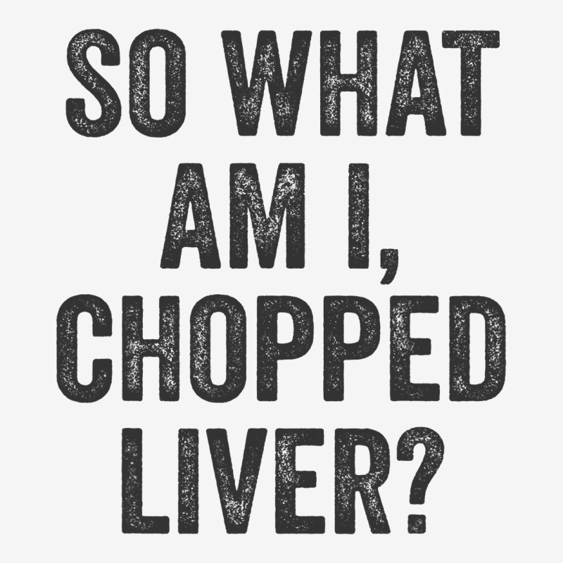 So What Am I Chopped Liver Funny Jewish Phrase Quote Saying Classic T-shirt | Artistshot