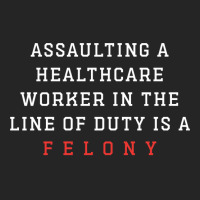 Funny Er Quote, Assaulting A Healthcare Worker Is A Felony Sweatshirt Unisex Hoodie | Artistshot