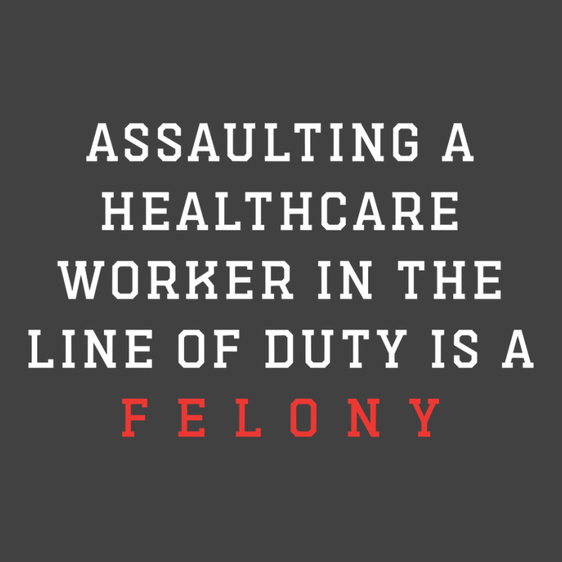 Funny Er Quote, Assaulting A Healthcare Worker Is A Felony Sweatshirt Vintage T-shirt | Artistshot