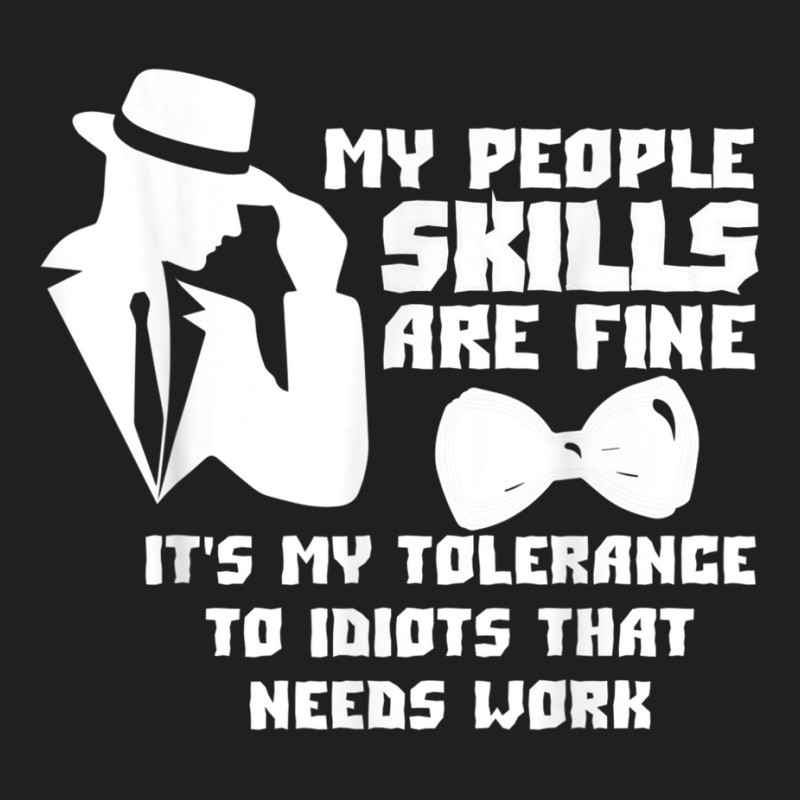 My People Skills Are Just Fine. It's My Tolerance To Idiots T Shirt T-shirt | Artistshot