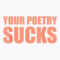 Your Poetry Sucks  Dark Humor Nihilist Real T Shirt T-shirt | Artistshot