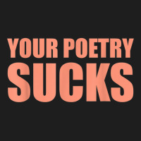 Your Poetry Sucks  Dark Humor Nihilist Real T Shirt Classic T-shirt | Artistshot