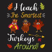 I Teach The Smartest Turkeys Thanksgiving Teacher T Shirt T-shirt | Artistshot