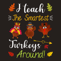 I Teach The Smartest Turkeys Thanksgiving Teacher T Shirt Tank Top | Artistshot