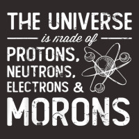 The Universe Is Made Of Protons Neutrons Electrons Morons T Shirt Racerback Tank | Artistshot