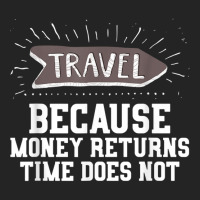 Travel Quote Shirt   Money Returns Time Does Not T Shirt 3/4 Sleeve Shirt | Artistshot