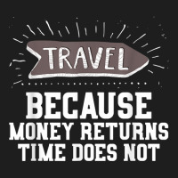 Travel Quote Shirt   Money Returns Time Does Not T Shirt Classic T-shirt | Artistshot