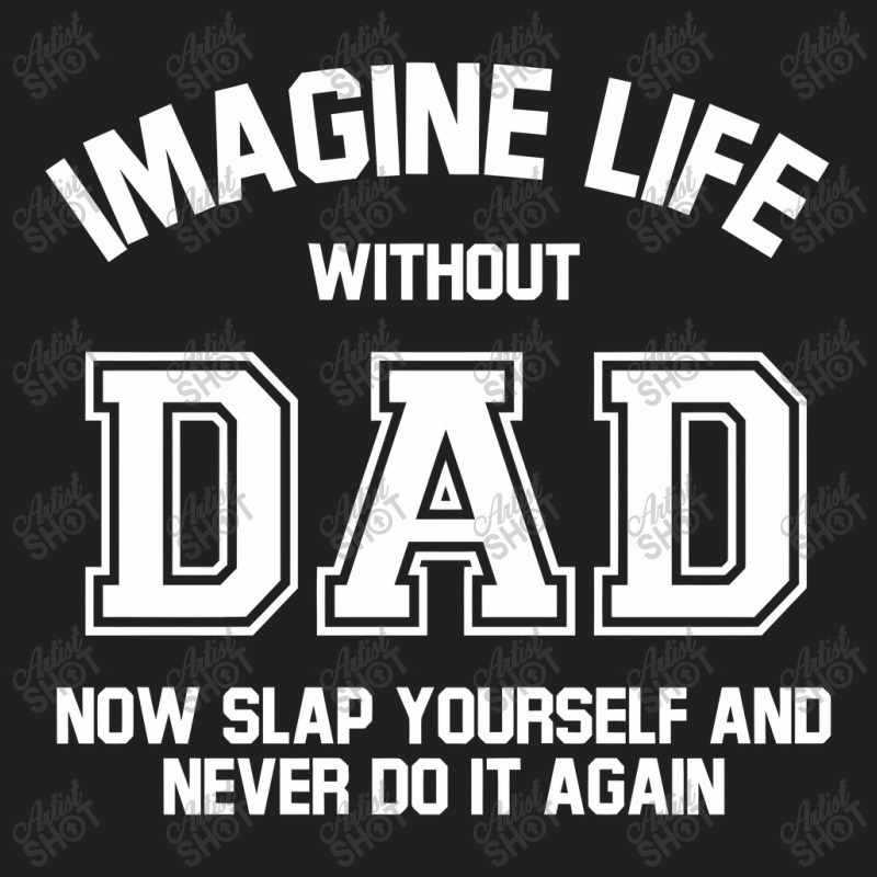 Imagine Life Without Dad T-Shirt by hatetheme | Artistshot