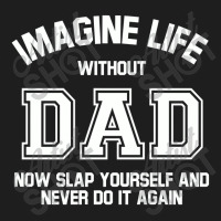 Imagine Life Without Dad Classic T-shirt | Artistshot