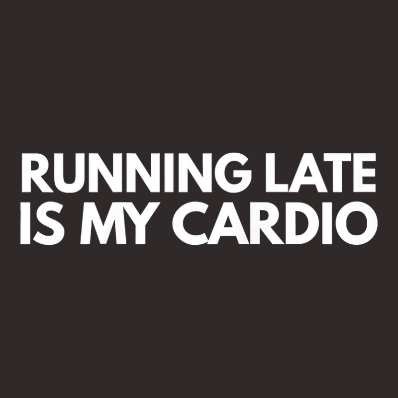 Running Late Is My Cardio Novelty Gift Racerback Tank by AuturoMedero | Artistshot