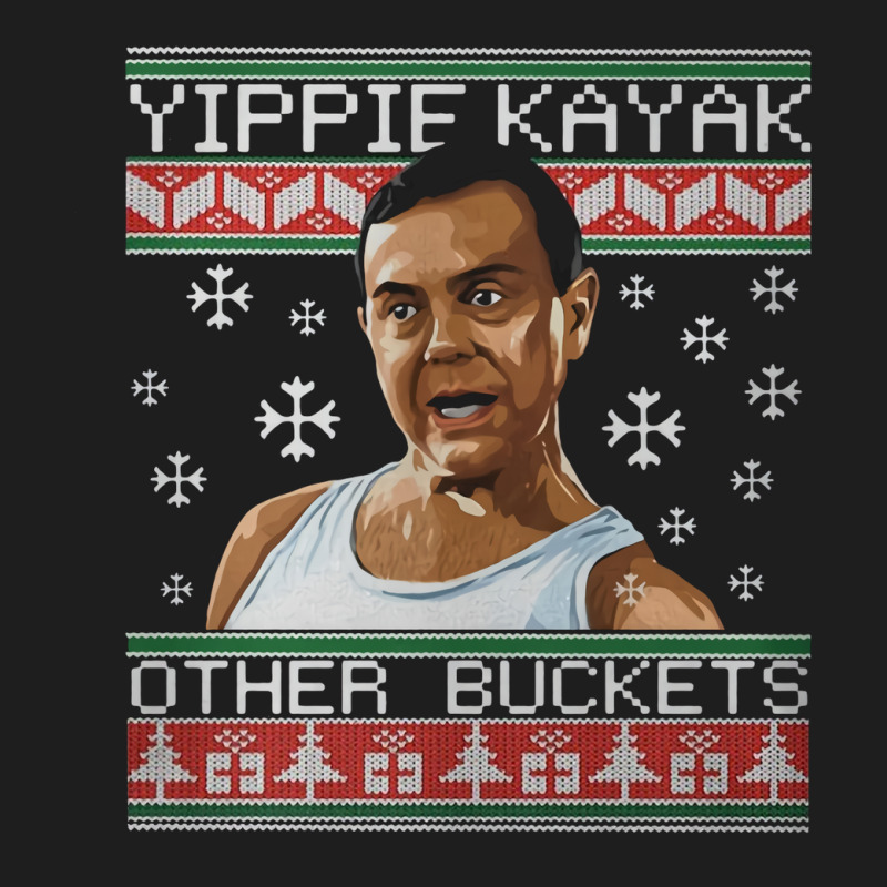 Yippie Kayak Other Buckets Christmas [tb] Classic T-shirt | Artistshot