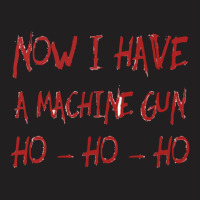 Ho Ho Ho Now I Have A Machine Gun T-shirt | Artistshot