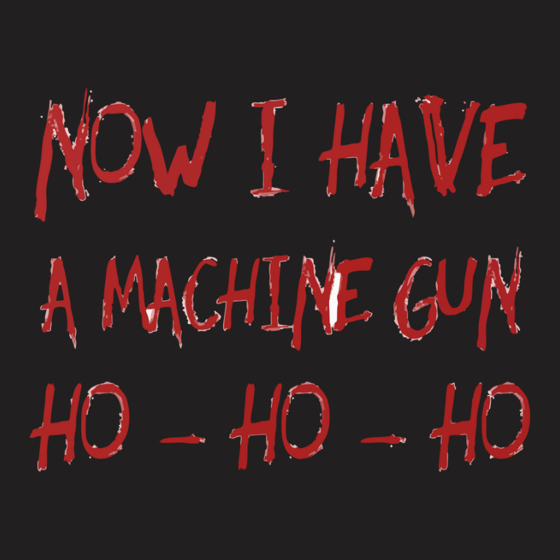 Ho Ho Ho Now I Have A Machine Gun T-shirt | Artistshot