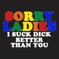 Sorry Ladies I Suck Dick Better Than You [tb] T-shirt | Artistshot