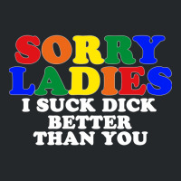 Sorry Ladies I Suck Dick Better Than You Crewneck Sweatshirt | Artistshot