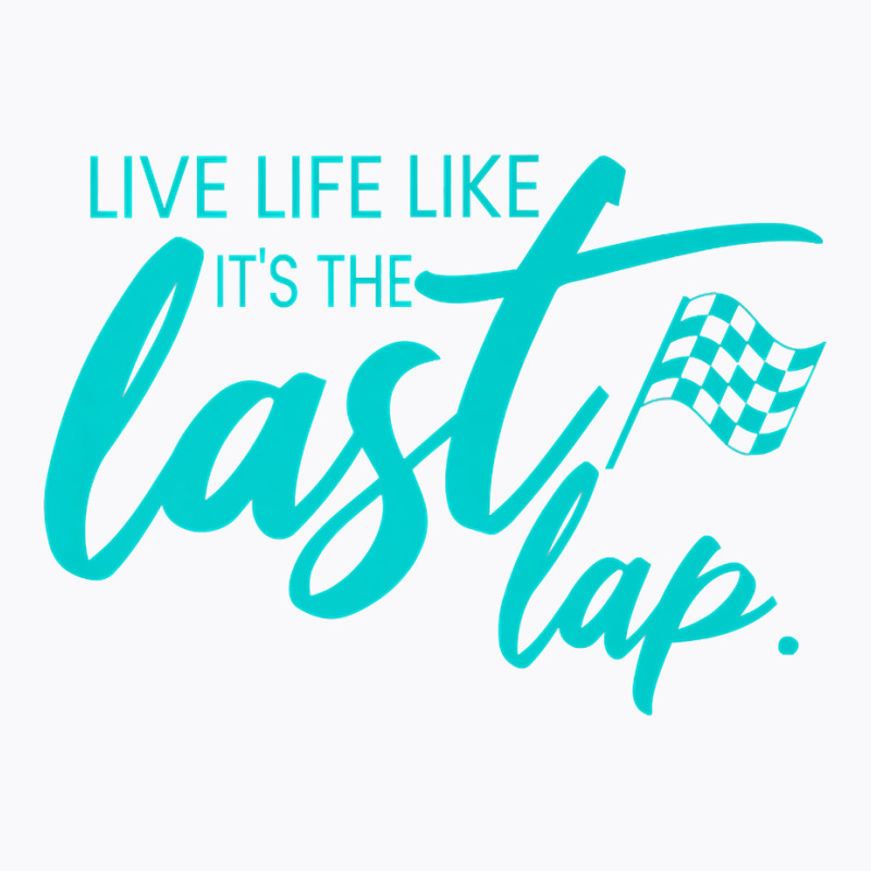 Car Racing Quote Live Life Like It's The Last Lap Racetrack Premium T T-shirt | Artistshot