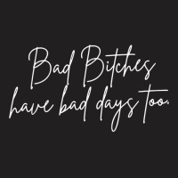 Bad Bitches Have Bad Days Too, Funny Wavy Sassy T Shirt T-shirt | Artistshot