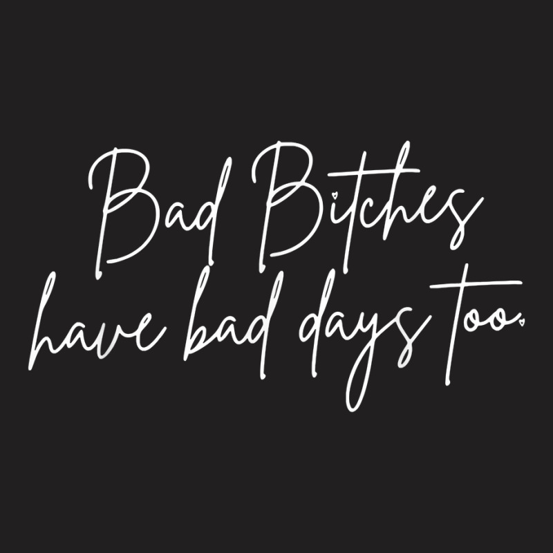 Bad Bitches Have Bad Days Too, Funny Wavy Sassy T Shirt T-shirt | Artistshot