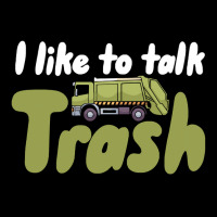 Garbage Truck T  Shirt I Like To Talk Trash 618618 Toddler Sweatshirt | Artistshot