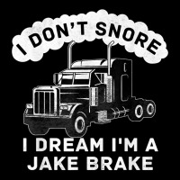 I Don_t Snore I Dream I_m A Jake Brake Trucker V-neck Tee | Artistshot